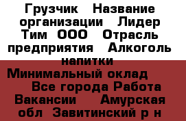 Грузчик › Название организации ­ Лидер Тим, ООО › Отрасль предприятия ­ Алкоголь, напитки › Минимальный оклад ­ 7 000 - Все города Работа » Вакансии   . Амурская обл.,Завитинский р-н